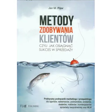Metody zdobywania klient�w, czyli jak osi�gn�� sukces w sprzeda�y - Jan Fijor