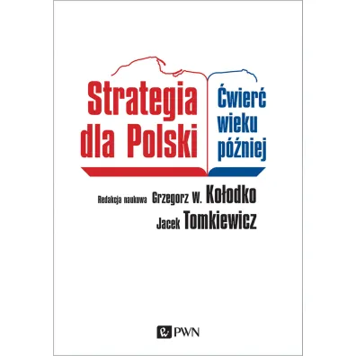 Strategia dla Polski. �wier� wieku p�niej - Jacek Tomkiewicz, Grzegorz Witold Ko�odko
