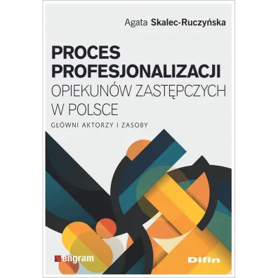 Proces profesjonalizacji opiekun�w zast�pczych w Polsce. G��wni aktorzy i zasoby - Agata Skalec-Ruczy�ska