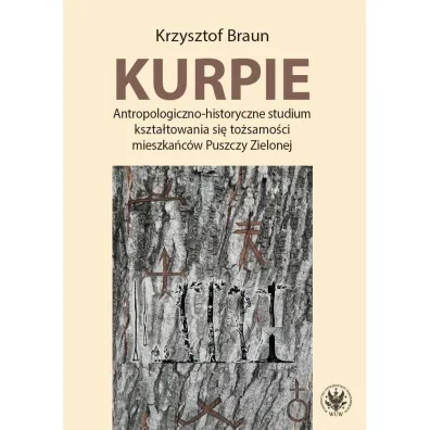 Kurpie. Antropologiczno-historyczne studium kszta�towania si� to�samo�ci mieszka�c�w Puszczy Zielone - Krzysztof Braun