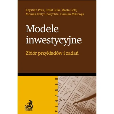 Modele inwestycyjne. Zbi�r przyk�ad�w i zada� - Krystian Pera, Rafa� Bu�a, Marta  Celej