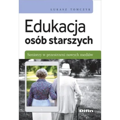 Edukacja os�b starszych. Seniorzy w przestrzeni nowych medi�w - �ukasz Tomczyk