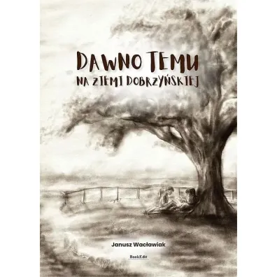 Dawno temu na ziemi dobrzy�skiej - Janusz  Wac�awiak