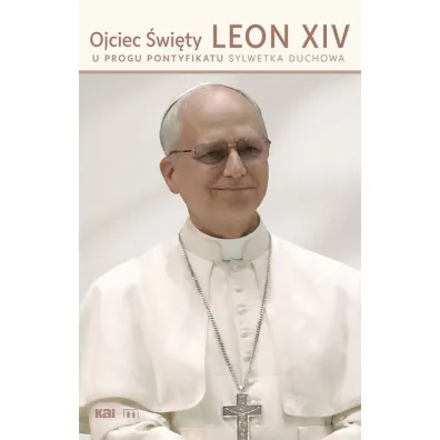 Ojciec �wi�ty Leon XIV. U progu pontyfikatu. Sylwetka duchowa
