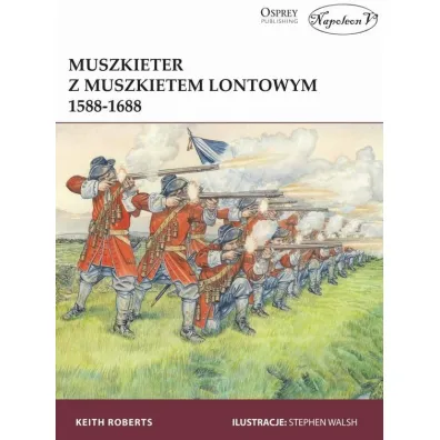 Muszkieter z muszkietem lontowym 1588-1688 - Keith Roberts