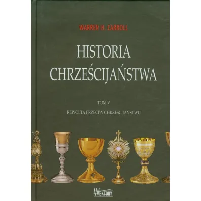 Rewolta przeciw chrze�cija�stwu. Historia chrze�cija�stwa. Tom 5 - Warren H. Carroll