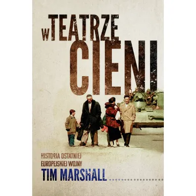W teatrze cieni. Historia ostatniej europejskiej wojny - Tim Marshall