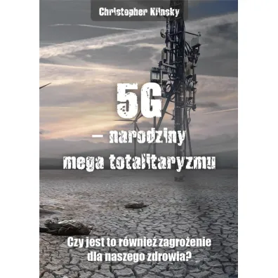 5G - narodziny mega totalitaryzmu. Czy jest to r�wnie� zagro�enie dla naszego zdrowia? - Christopher Klinsky