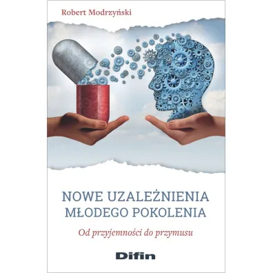 Nowe uzale�nienia m�odego pokolenia. Od przyjemno�ci do przymusu - Robert Modrzy�ski
