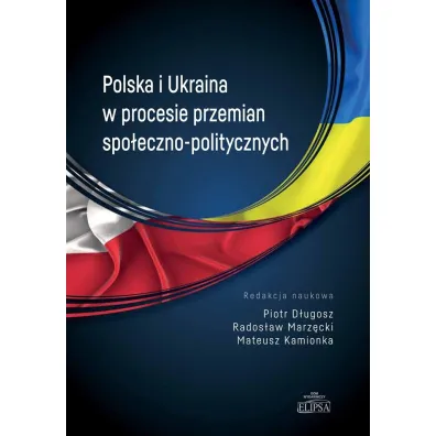 Polska i Ukraina w procesie przemian spo�eczno-politycznych - Rados�aw Marz�cki, Mateusz  Kamionka, Piotr  D�ugosz