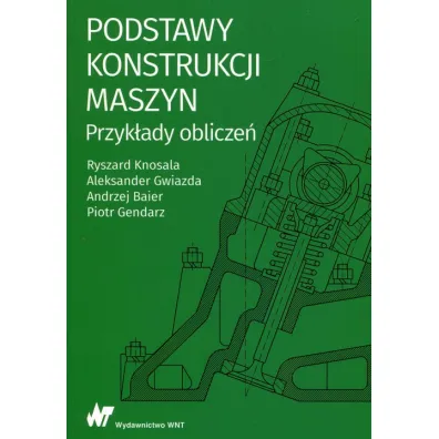 Podstawy konstrukcji maszyn Przyk�ady oblicze� - Aleksander Gwiazda, Ryszard Knosala, Andrzej Baier