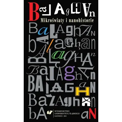 Balaghan. Mikro�wiaty i nanohistorie - Magdalena Kokoszka, Beata Mytych-Forajter, Mariusz Jochemczyk
