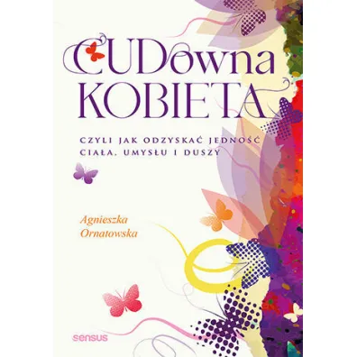 CUD-owna kobieta, czyli jak odzyska� jedno�� cia�a, umys�u i duszy - Agnieszka Ornatowska