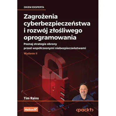 Zagro�enia cyberbezpiecze�stwa i rozw�j z�o�liwego oprogramowania. Poznaj strategie obrony przed wsp - Tim Rains