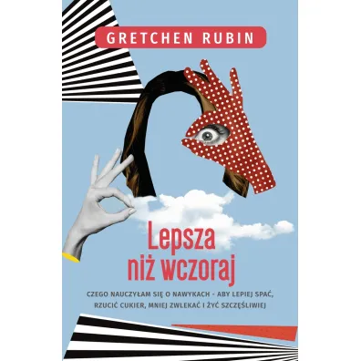 Lepsza ni� wczoraj. Czego nauczy�am si� o nawykach - alby lepiej spa�, rzuci� cukier, mniej zwleka� i �y� szcz�liwiej - Gretchen Rubin