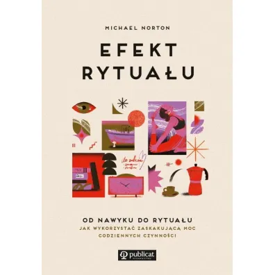 Efekt rytua�u. Od nawyku do rytua�u: jak wykorzysta� zaskakuj�c� moc codziennych czynno�ci - Michael Norton
