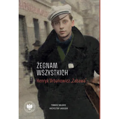 &bdquo;�egnam wszystkich&rdquo;. Henryk Urbanowicz &bdquo;Zabawa&rdquo; Biografia harcerza i �o�nierza brygad wile�skich Armii Krajowej kpt. &bdquo;Szczerbca&rdquo; i mjr. &bdquo;�upaszki&rdquo; - Tomasz Balbus, Krzysztof  �agojda