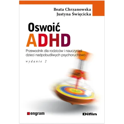 Oswoi� ADHD. Poradnik dla rodzic�w i nauczycieli dzieci nadpobudliwych psychoruchowo - Beata Chrzanowska, Justyna �wi�cicka