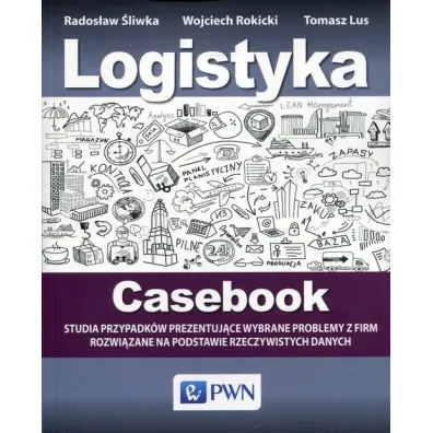 Logistyka Casebook - Rados�aw �liwka, Tomasz Lus, Wojciech Rokicki