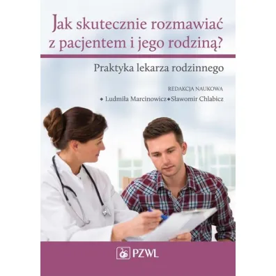 Jak skutecznie rozmawia� z pacjentem i jego rodzin�. Praktyka lekarza rodzinnego - S�awomir Chlabicz, Ludmi�a Marcinowicz