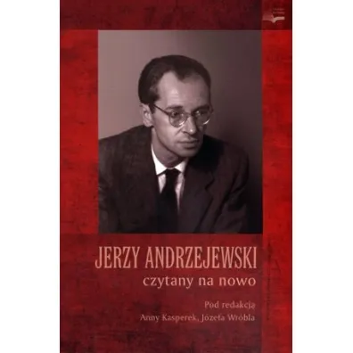 Jerzy Andrzejewski czytany na nowo - Anna Kasperek, J�zef Red Wr�bel