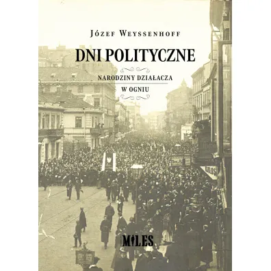 Dni polityczne. Narodziny dzia�acza w ogniu - J�zef Weyssenhoff