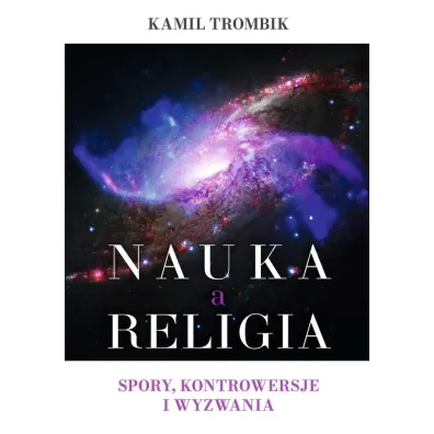 Nauka a religia. Spory, kontrowersje i wyzwania - Kamil Trombik