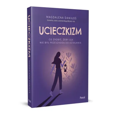 Ucieczkizm. Co zrobi�, �eby l�k nie by� przeszkod� do dzia�ania
