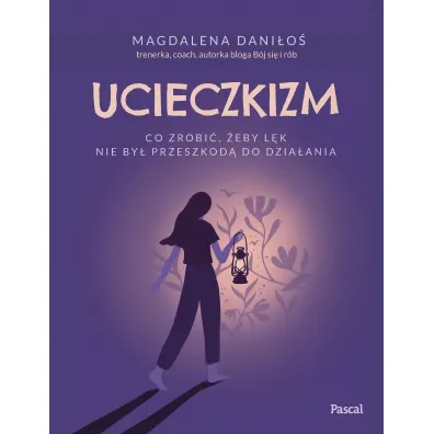 Ucieczkizm. Co zrobi�, �eby l�k nie by� przeszkod� do dzia�ania
