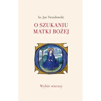 O szukaniu Matki Bo�ej. Wyb�r wierszy - Jan Twardowski