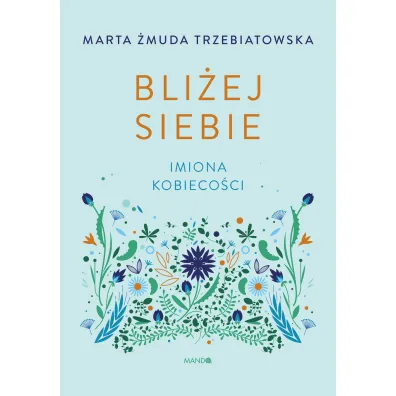 Bli�ej siebie. Imiona kobieco�ci - Marta �muda-Trzebiatowska