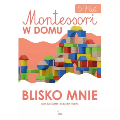Montessori w domu Blisko mnie 5-7 lat - Karolina Nogas, Lidia Rzeszutko