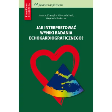 Jak interpretowa� wyniki badania echokardiograficznego? - Marcin Konopka, Wojciech Braksator, Wojciech Kr�l