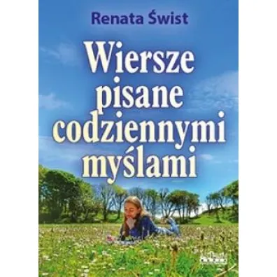Wiersze pisane codziennymi my�lami. Tomik poetycki - Renata  �wist