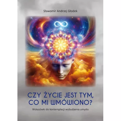 Czy �ycie jest tym, co mi wm�wiono? Wskaz�wki do kontemplacji wybudzenia umys�u - S�awomir Andrzej  G�odek