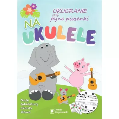 Ukugranie, czyli fajne piosenki na ukulele - Tomasz Trojanowski