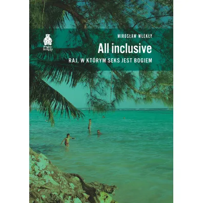 All inclusive. Raj, w kt�rym seks jest bogiem - Miros�aw Wlek�y