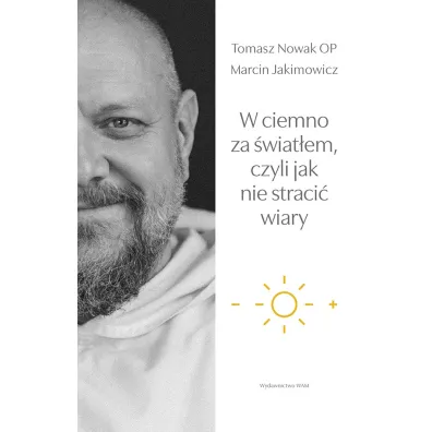W ciemno za �wiat�em, czyli jak nie straci� wiary - Marcin Jakimowicz, Tomasz Nowak