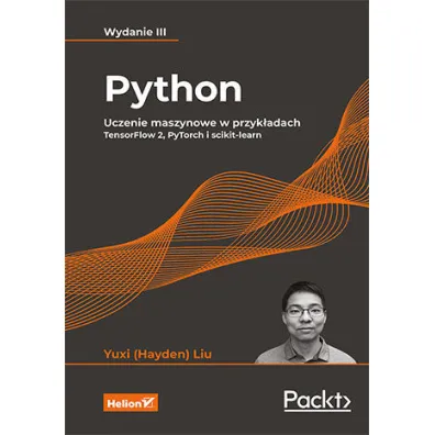 Python. Uczenie maszynowe w przyk�adach. TensorFlow 2, PyTorch i scikit-learn - Yuxi (Hayden) Liu