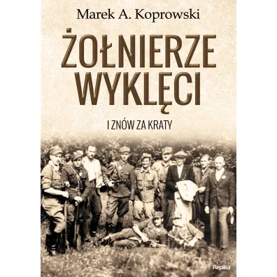 �o�nierze wykl�ci. I zn�w za kraty - Marek A. Koprowski