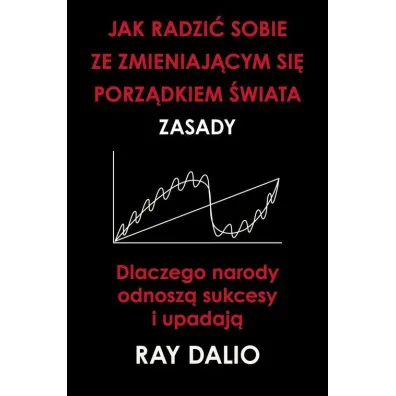 Jak Radzi� Sobie Ze Zmieniaj�cym Si� Porz�dkiem �wiata. Zasady - Ray Dalio