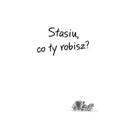 Ale historia... Stasiu, co ty robisz?