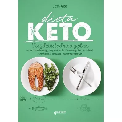 Dieta KETO. Trzydziestodniowy plan na zrzucenie wagi, przywr�cenie r�wnowagi hormonalnej, rozja�nien - Josh Axe