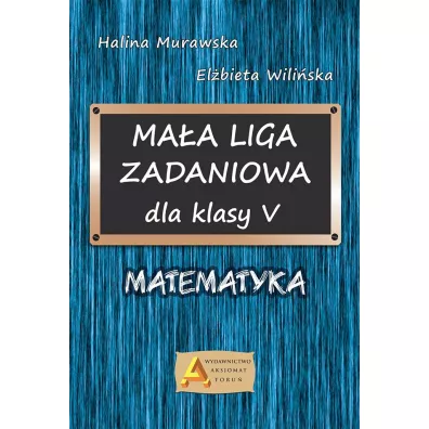 Liga zadaniowa 1 ma�a liga zadaniowa dla kl. 5 - El�bieta Wili�ska, Halina Murawska