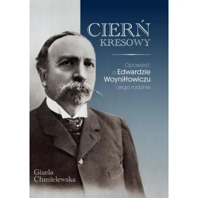 Cier� Kresowy. Opowie�� o Edwardzie Woyni��owiczu i jego rodzinie - Gizela Chmielewska