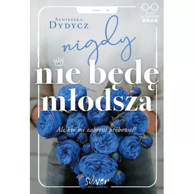 Nigdy nie b�d� m�odsza, ale kto mi zabroni pr�bowa�. Du�e Litery - Agnieszka Dydycz