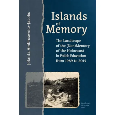 Islands of Memory. The Landscape of the (Non)Memory of the Holocaust in Polish Education between 1989-2015 - Jolanta  Ambrosewicz-Jacobs