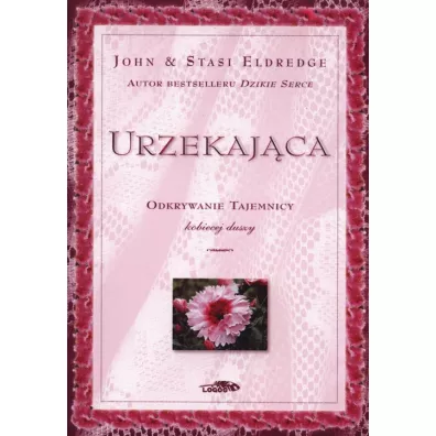 Urzekaj�ca - odkrywanie tajemnicy kobiecej duszy - John Eldredge