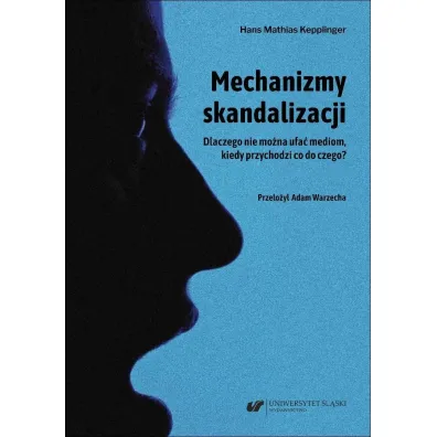 Mechanizmy skandalizacji. Dlaczego nie mo�na ufa� mediom, kiedy przychodzi co do czego? - Kepplinger Hans Mathias