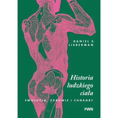 Historia ludzkiego cia�a. Ewolucja, zdrowie i choroby - Daniel E. Lieberman